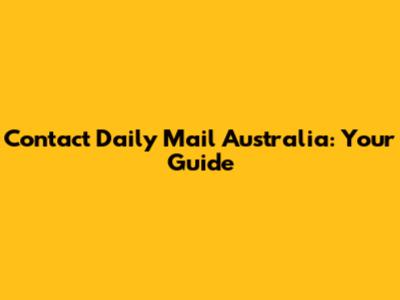 Contact Daily Mail Australia: Your Guide