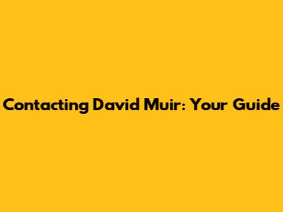 Contacting David Muir: Your Guide
