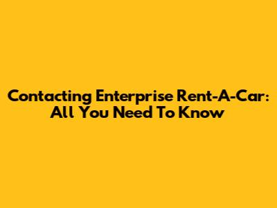 Contacting Enterprise Rent-A-Car: All You Need To Know