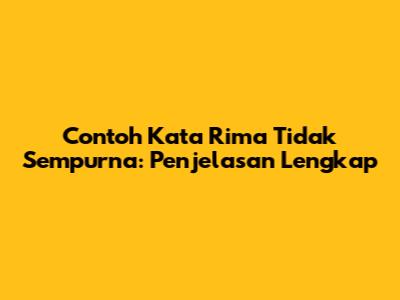 Contoh Kata Rima Tidak Sempurna: Penjelasan Lengkap