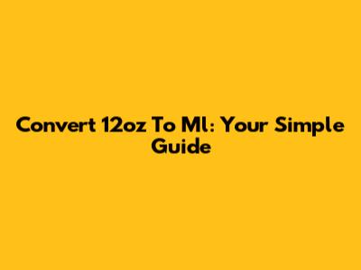 Convert 12oz To Ml: Your Simple Guide