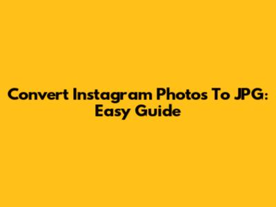 Convert Instagram Photos To JPG: Easy Guide