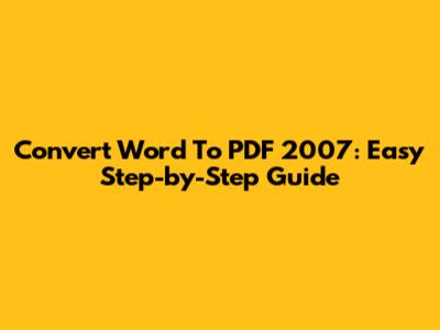 Convert Word To PDF 2007: Easy Step-by-Step Guide