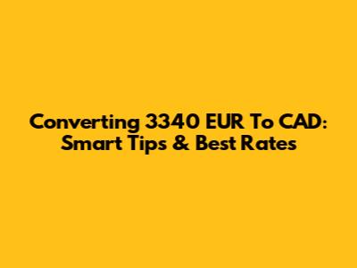 Converting 3340 EUR To CAD: Smart Tips & Best Rates