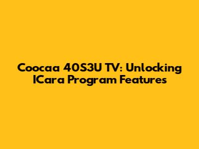 Coocaa 40S3U TV: Unlocking ICara Program Features