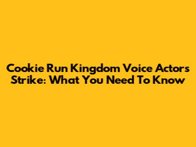 Cookie Run Kingdom Voice Actors Strike: What You Need To Know