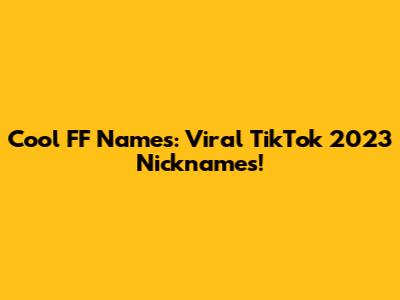 Cool FF Names: Viral TikTok 2023 Nicknames!