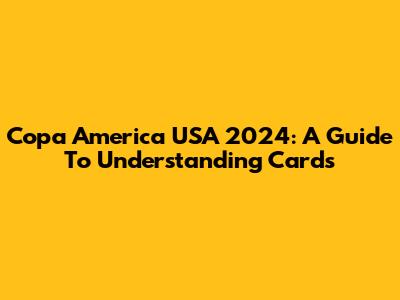 Copa America USA 2024: A Guide To Understanding Cards