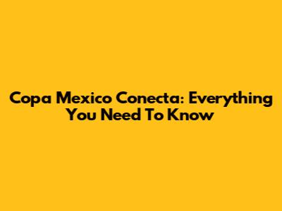 Copa Mexico Conecta: Everything You Need To Know