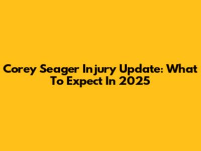 Corey Seager Injury Update: What To Expect In 2025