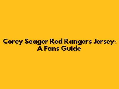 Corey Seager Red Rangers Jersey: A Fan's Guide