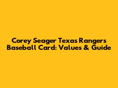 Corey Seager Texas Rangers Baseball Card: Values & Guide