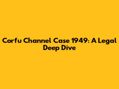 Corfu Channel Case 1949: A Legal Deep Dive
