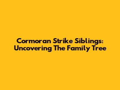 Cormoran Strike Siblings: Uncovering The Family Tree