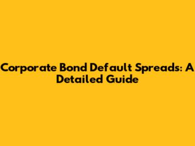 Corporate Bond Default Spreads: A Detailed Guide