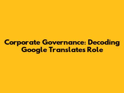 Corporate Governance: Decoding Google Translate's Role
