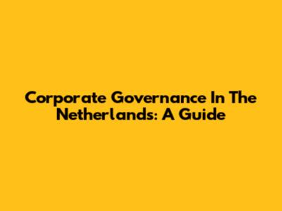 Corporate Governance In The Netherlands: A Guide