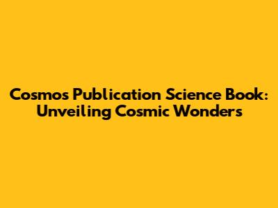 Cosmos Publication Science Book: Unveiling Cosmic Wonders