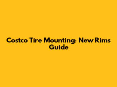 Costco Tire Mounting: New Rims Guide