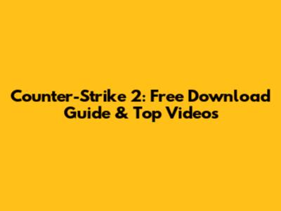 Counter-Strike 2: Free Download Guide & Top Videos