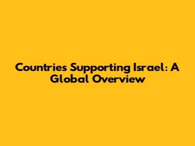 Countries Supporting Israel: A Global Overview
