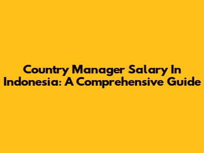Country Manager Salary In Indonesia: A Comprehensive Guide