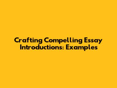 Crafting Compelling Essay Introductions: Examples