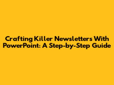 Crafting Killer Newsletters With PowerPoint: A Step-by-Step Guide
