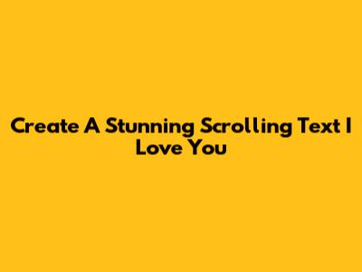 Create A Stunning Scrolling Text 'I Love You'