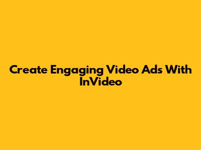 Create Engaging Video Ads With InVideo
