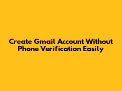 Create Gmail Account Without Phone Verification Easily
