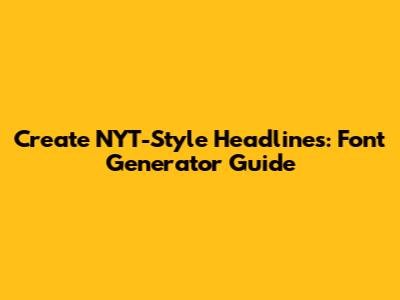Create NYT-Style Headlines: Font Generator Guide