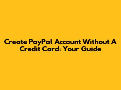 Create PayPal Account Without A Credit Card: Your Guide