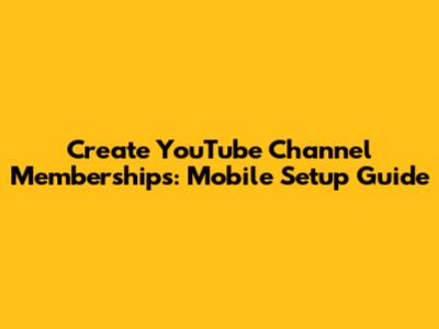 Create YouTube Channel Memberships: Mobile Setup Guide