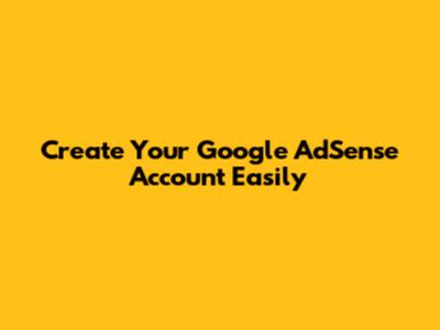Create Your Google AdSense Account Easily