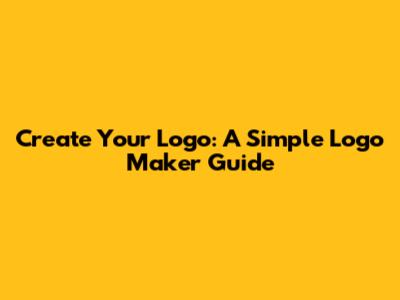Create Your Logo: A Simple Logo Maker Guide