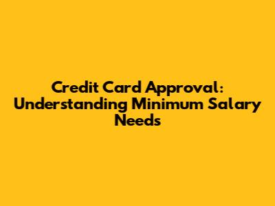 Credit Card Approval: Understanding Minimum Salary Needs