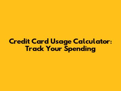 Credit Card Usage Calculator: Track Your Spending