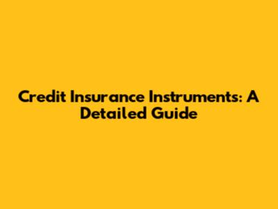 Credit Insurance Instruments: A Detailed Guide