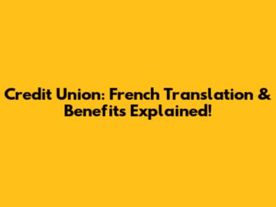 Credit Union: French Translation & Benefits Explained!