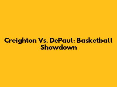 Creighton Vs. DePaul: Basketball Showdown