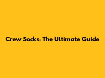 Crew Socks: The Ultimate Guide