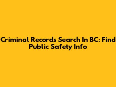 Criminal Records Search In BC: Find Public Safety Info