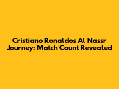 Cristiano Ronaldo's Al Nassr Journey: Match Count Revealed