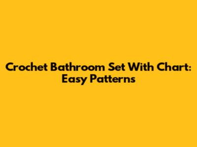 Crochet Bathroom Set With Chart: Easy Patterns