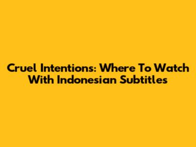 Cruel Intentions: Where To Watch With Indonesian Subtitles