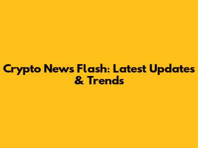 Crypto News Flash: Latest Updates & Trends