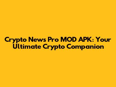Crypto News Pro MOD APK: Your Ultimate Crypto Companion