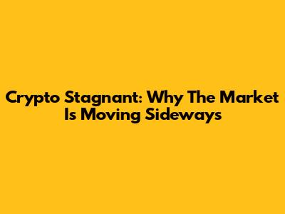 Crypto Stagnant: Why The Market Is Moving Sideways