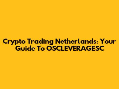 Crypto Trading Netherlands: Your Guide To OSCLEVERAGESC